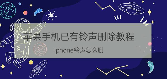 苹果手机已有铃声删除教程 iphone铃声怎么删？